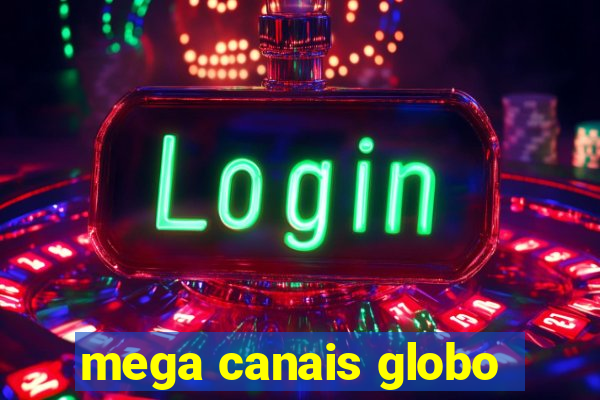 mega canais globo